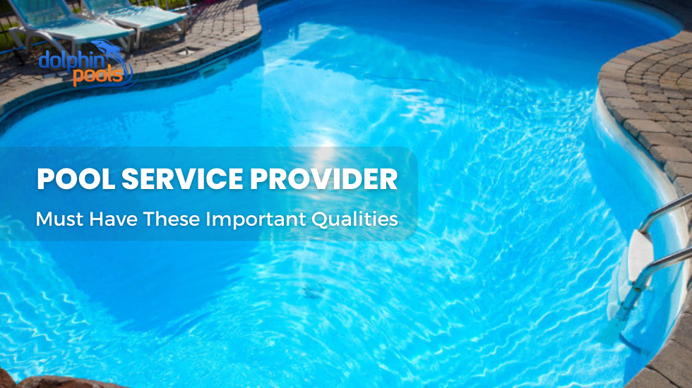 Pool Service Provider Must Have These Important Qualities